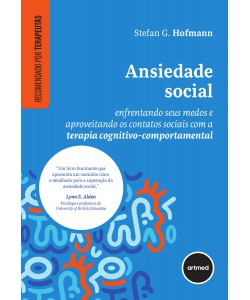 Ansiedade Social - Enfrentando Seus Medos e Aproveitando os Contatos Sociais com a Terapia Cognitivo-comportamental
